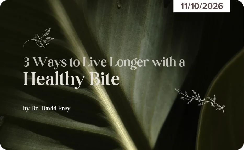 3 Ways to Live Longer with a Healthy Bite, by Dr. David Frey, 11/10/2026